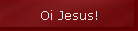 Oi Jesus!