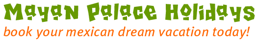 Mayan Palace Holidays, book your dream vacation today!