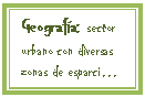 Cuadro de texto: Geograf�a: sector urbano con diversas zonas de esparci�