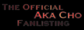 The Official Aka Cho FanListing
