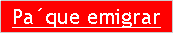 Cuadro de texto: Pa�que emigrar