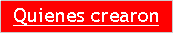 Cuadro de texto: Quienes crearon