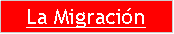 Cuadro de texto: La Migraci�n
