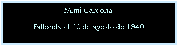 Cuadro de texto: Mimi Cardona

Fallecida el 10 de agosto de 1940
 
