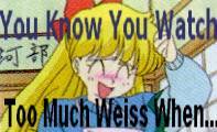 You Know You Watch Too Much Weiss When....
