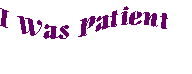 Patience is not my virtue