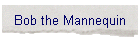 Bob the Mannequin
