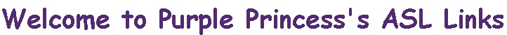 Welcome to Purple Princess's ASL Links!!