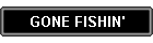 GONE FISHIN'