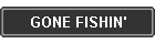 GONE FISHIN'