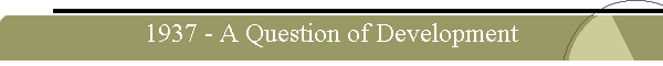 1937 - A Question of Development