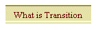 What is Transition