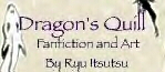  Dragon's Quill - Ryu Itsusu is an author who submitted his work in my 1x2/2x1 Contest. Nice guy really. He writer very nice FY Fanfiction and GW Fanfiction. He also writes other anime fanfiction. 
~Magma