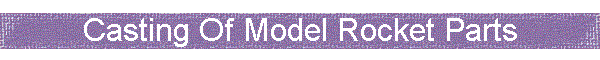 Casting Of Model Rocket Parts