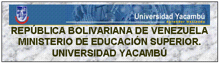 Cuadro de texto:  REP�BLICA BOLIVARIANA DE VENEZUELA
MINISTERIO DE EDUCACI�N SUPERIOR.
UNIVERSIDAD YACAMB�
