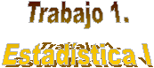 Trabajo 1.
Estad�stica I
