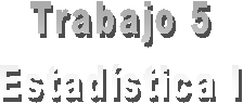Trabajo 5
Estad�stica I
