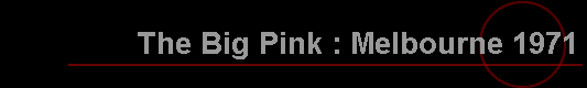 The Big Pink : Melbourne 1971