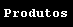 Produtos