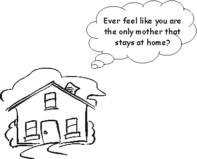 Ever feel like you are the only mother that stays at home?