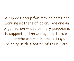 Text Box: Are  you a Monmouth County stay-at �home Mom of color looking for others like you or a working Mom looking for sisterly support ? Consider becoming a Mocha Mom member?