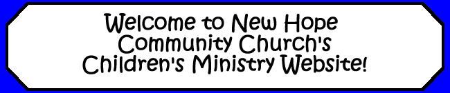 Welcome to New Hope Community Church's Children's Ministry Website!