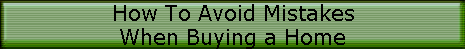How To Avoid Mistakes
When Buying a Home