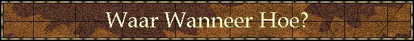Waar Wanneer Hoe?