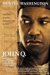 John Q - (PG-13) - Action/Adventure and Drama - 1 hrs. 58 min. - Starring: Denzel Washington, Robert Duvall, Anne Heche