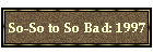 So-So to So Bad: 1997
