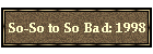 So-So to So Bad: 1998