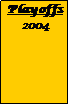 Text Box: Playoffs
2004
