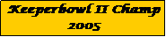 Text Box: Keeperbowl II Champ 
2005