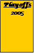 Text Box: Playoffs
2005
