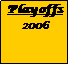 Text Box: Playoffs
2006
