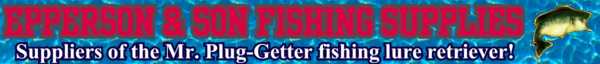 Epperson & Son Fishing Supplies....Suppliers of the Mr. Plug-Getter fishing lure retriever!