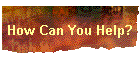 How Can You Help?