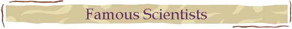 Famous Scientists