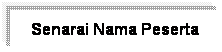 Text Box: Senarai Nama Peserta

