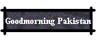 Goodmorning Pakistan