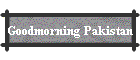 Goodmorning Pakistan