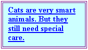 Text Box: Cats are very smart animals. But they still need special care.


