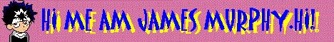 hi, i'm James-David Murphy , the person who created this site...find out about me here!