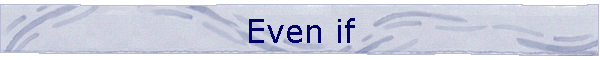 Even if