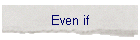 Even if