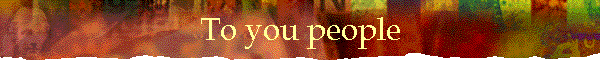 To you people