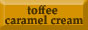 Toffee Caramel Cream