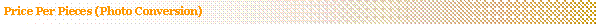 Text Box: Price Per Pieces (Photo Conversion)