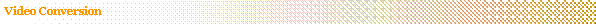 Text Box: Video Conversion