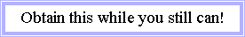 Text Box: Obtain this while you still can!